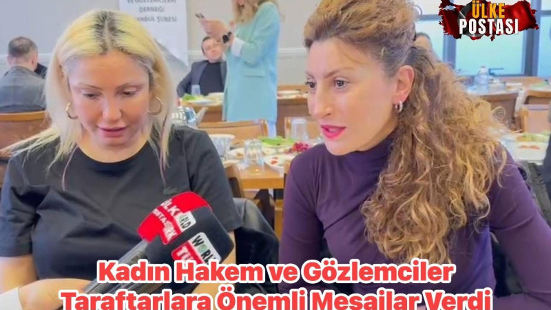 Kadın Hakem ve Gözlemciler Taraftarlara Önemli Mesajlar Verdi