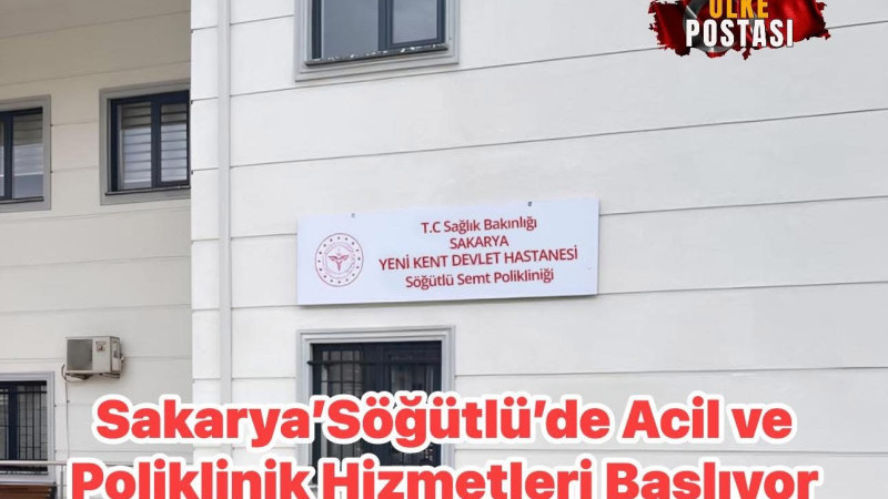 Sakarya’Söğütlü’de Acil ve Poliklinik Hizmetleri Başlıyor
