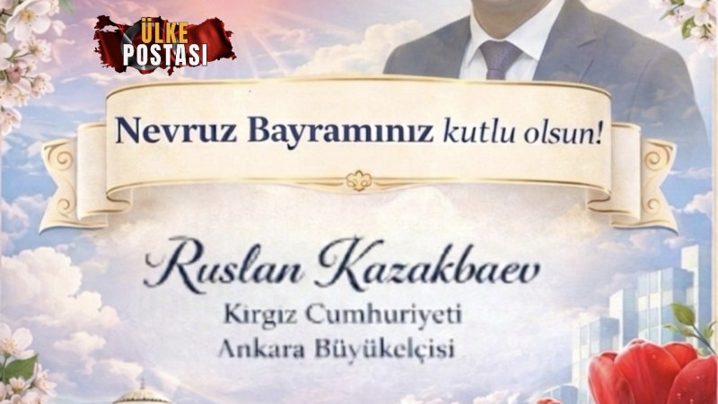 Kırgızistan’ın Ankara Büyükelçisi Kazakbaev’den Nevruz Mesajı