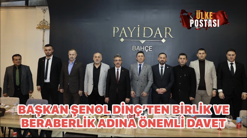 BAŞKAN ŞENOL DİNÇ’TEN BİRLİK VE BERABERLİK ADINA ÖNEMLİ DAVET