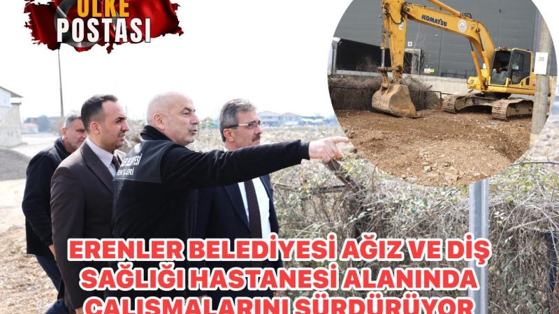 ERENLER BELEDİYESİ AĞIZ VE DİŞ SAĞLIĞI HASTANESİ ALANINDA ÇALIŞMALARINI SÜRDÜRÜYOR