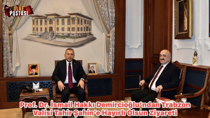 Prof. Dr. İsmail Hakkı Demircioğlu’ndan Trabzon Valisi Tahir Şahin’e Hayırlı Olsun Ziyareti