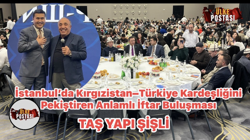 İstanbul’da Kırgızistan–Türkiye Kardeşliğini Pekiştiren Anlamlı İftar Buluşması