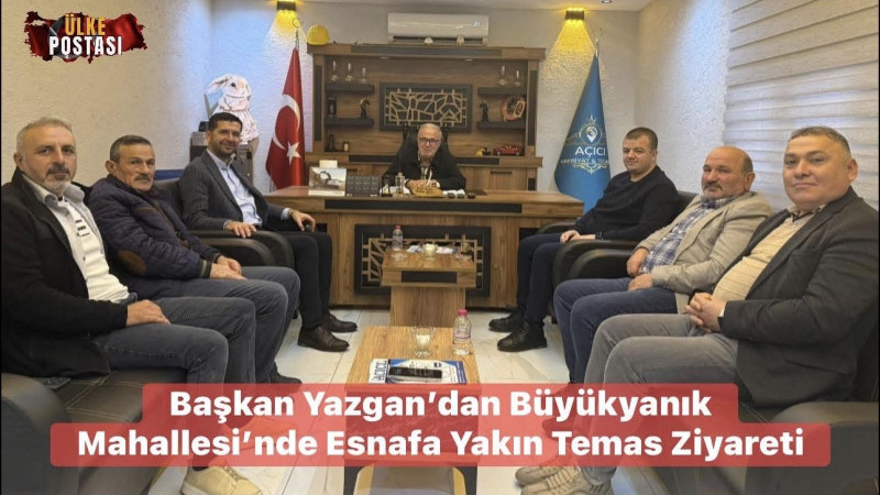 Başkan Yazgan’dan Büyükyanık Mahallesi’nde Esnafa Yakın Temas Ziyareti