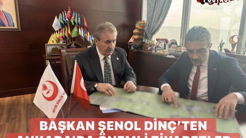 BAŞKAN ŞENOL DİNÇ’TEN ANKARA’DA ÖNEMLİ ZİYARETLER