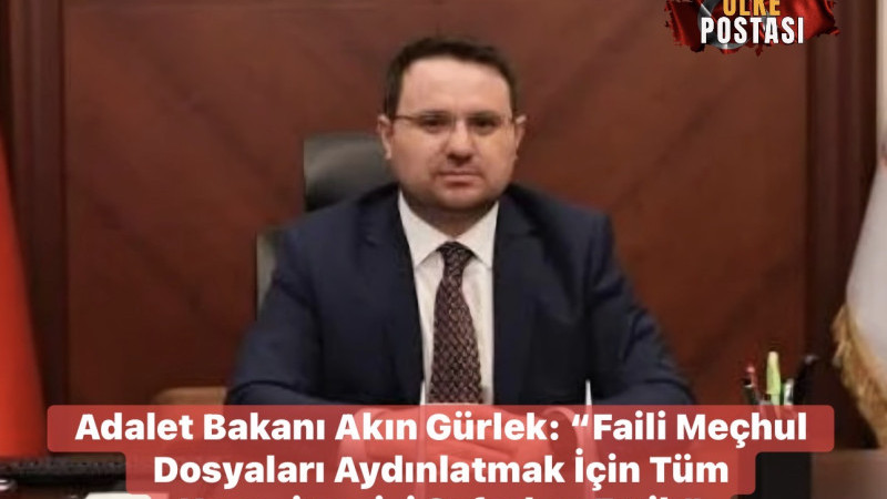 Adalet Bakanı Akın Gürlek: “Faili Meçhul Dosyaları Aydınlatmak İçin Tüm Kapasitemizi Seferber Ettik”