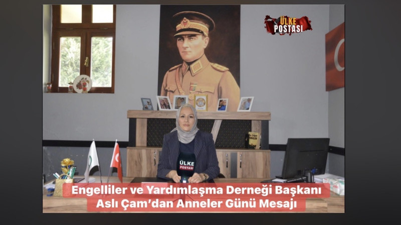 Engelliler ve Yardımlaşma Derneği Başkanı Aslı Çam’dan Anneler Günü Mesajı