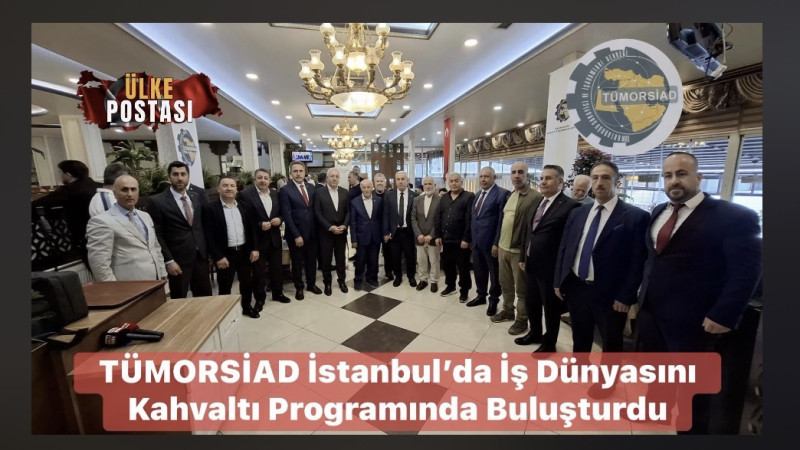 TÜMORSİAD İstanbul’da İş Dünyasını Kahvaltı Programında Buluşturdu
