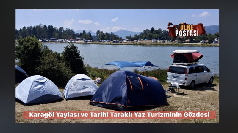 Karagöl Yaylası ve Tarihi Taraklı Yaz Turizminin Gözdesi