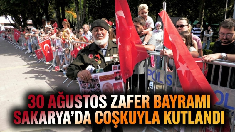 30 Ağustos Zafer Bayramı Sakarya’da coşkuyla kutlandı