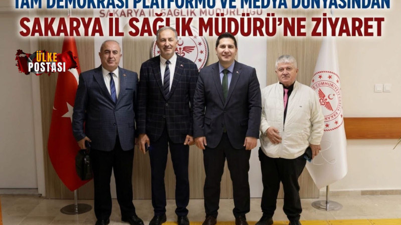 Tam Demokrasi Platformu ve Medya Dünyasından Sakarya İl Sağlık Müdürü Doç. Dr. Kayhan Özdemir’e Ziyaret