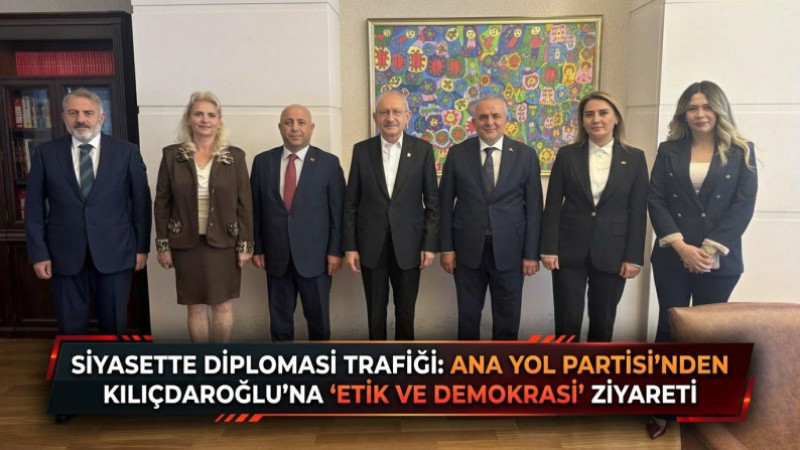 SİYASETTE DİPLOMASİ TRAFİĞİ: ANA YOL PARTİSİ’NDEN KILIÇDAROĞLU’NA