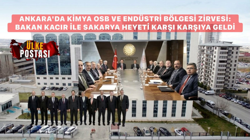 ANKARA'DA KİMYA OSB VE ENDÜSTRİ BÖLGESİ ZİRVESİ: BAKAN KACIR İLE SAKARYA HEYETİ KARŞI KARŞIYA GELDİ