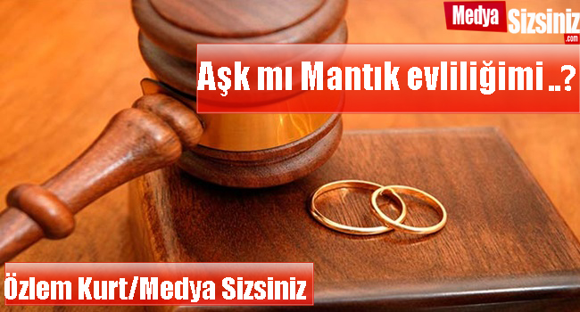 Aşk mı Mantık evliliğimi...???