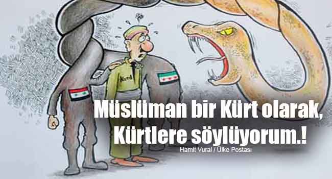 Müslüman bir Kürt olarak, Kürtlere söylüyorum.!