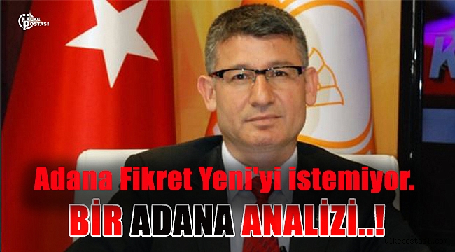 Adana Fikret Yeni'yi istemiyor. 
