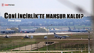 CONİ İNCİRLİK'TE MAHSUR KALDI?