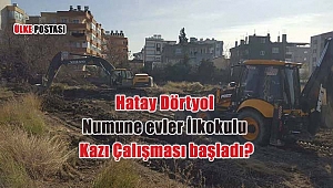 Hatay Dörtyol Numune evler İlkokulu Kazı Çalışması başladı?