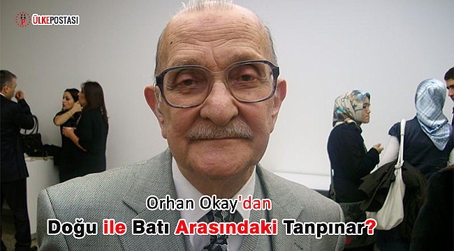 Orhan Okay'dan doğu ile batı arasındaki tanpınar?