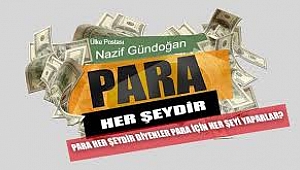 PARA HER ŞEYDİR DİYENLER PARA İÇİN HER ŞEYİ YAPARLAR?