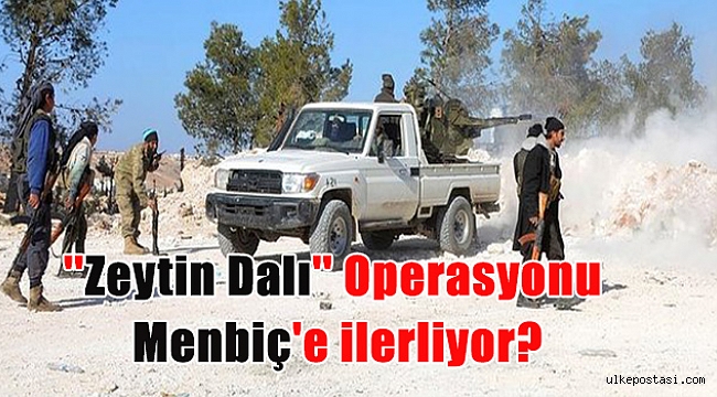 ''Zeytin Dalı'' Operasyonu Menbiç'e ilerliyor?