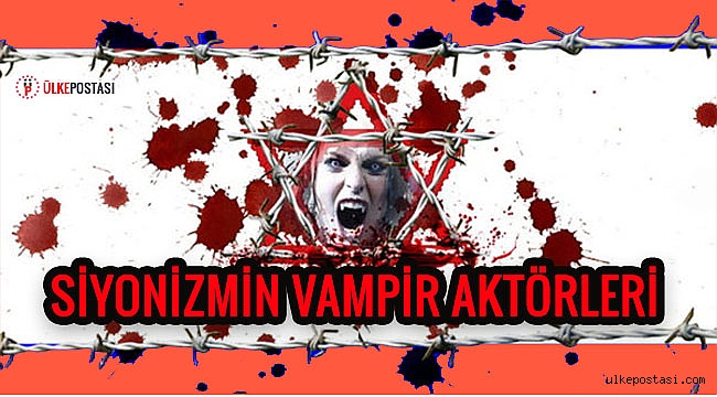 SİYONİZMİN VAMPİR AKTÖRLERİ