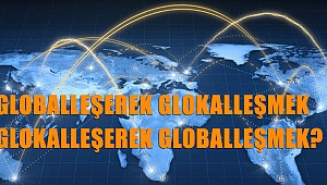 GLOBALLEŞEREK GLOKALLEŞMEK GLOKALLEŞEREK GLOBALLEŞMEK?