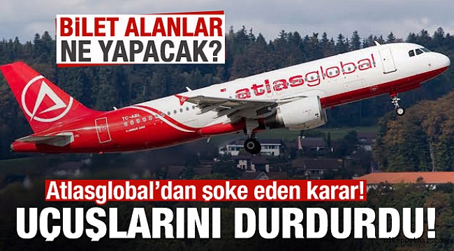 Atlasglobal uçuşlara 1 aylık ara verdi?