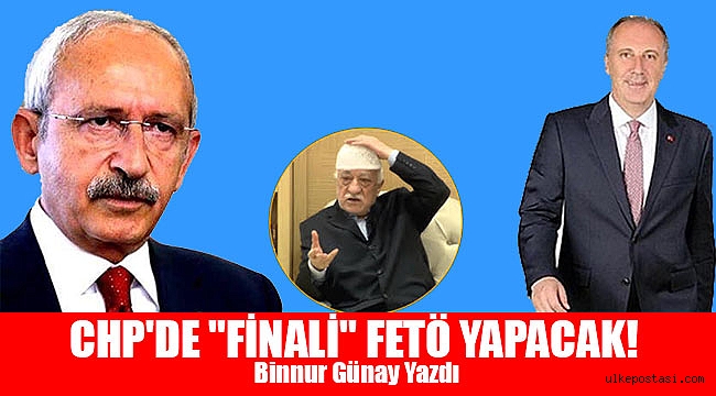 CHP'DE "FİNALİ" FETÖ YAPACAK!