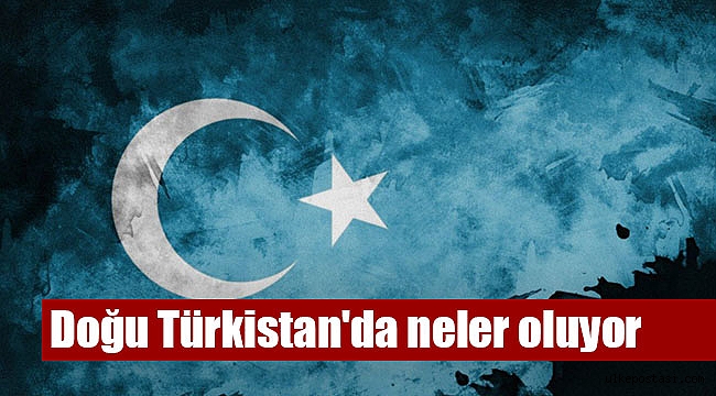 Doğu Türkistan'da neler oluyor?