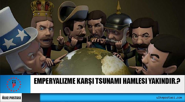 Emperyalizme karşı tsunami hamlesi yakındır.?