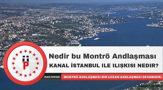 Nedir bu Montrö Andlaşması ve Kanal İstanbul ile ilişkisi nedir?