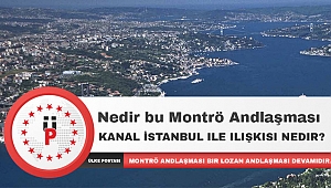 Nedir bu Montrö Andlaşması ve Kanal İstanbul ile ilişkisi nedir?