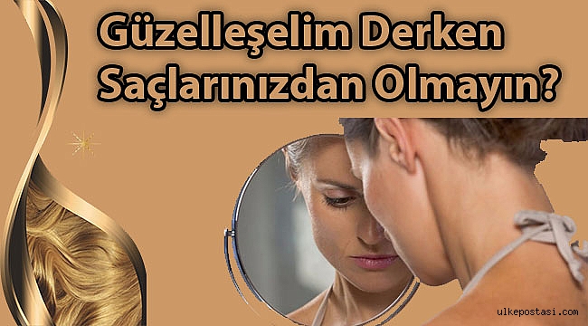 Güzelleşelim Derken Saçlarınızdan Olmayın?