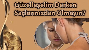 Güzelleşelim Derken Saçlarınızdan Olmayın?