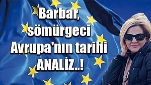 Barbar, sömürgeci Avrupa'nın tarihi ANALİZ..!