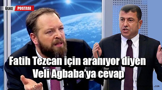 Fatih Tezcan için aranıyor diyen Veli Agbaba'ya cevap?