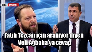 Fatih Tezcan için aranıyor diyen Veli Agbaba'ya cevap?