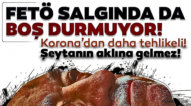 FETÖ salgında da Boş durmuyor?