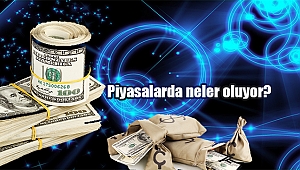 Piyasalarda neler oluyor?