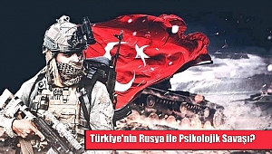 Türkiye'nin Rusya ile Psikolojik Savaşı?