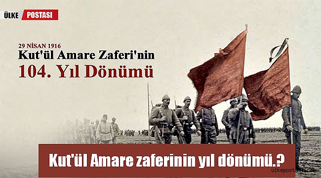 Bu gün Kut'ül Amare zaferinin yıl dönümü.?