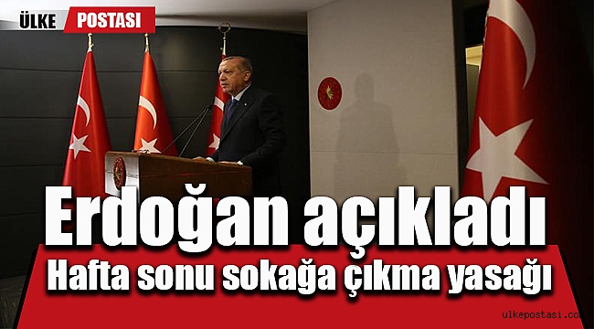 Erdoğan açıkladı: Hafta sonu sokağa çıkma yasağı?