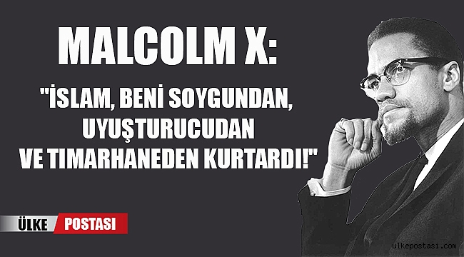 MALCOLM X: "İSLAM, BENİ SOYGUNDAN, UYUŞTURUCUDAN VE TIMARHANEDEN KURTARDI!"