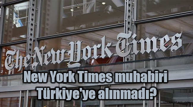 New York Times muhabiri Türkiye'ye alınmadı?