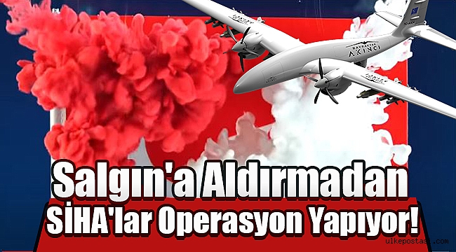 Salgın'a Aldırmadan SİHA'lar Operasyon Yapıyor!