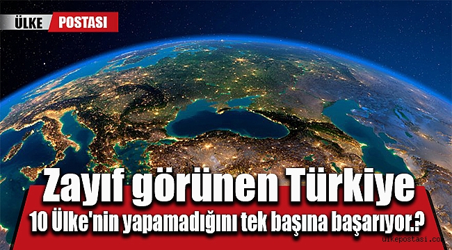 Zayıf görünen Türkiye 10 Ülke'nin yapamadığını tek başına başarıyor.?