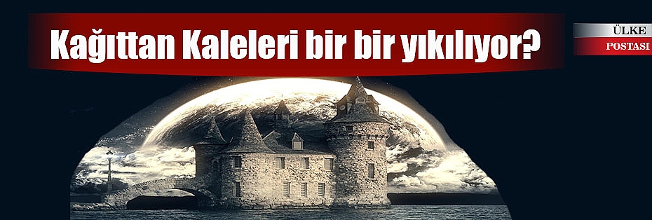 Kağıttan Kaleleri bir bir yıkılıyor?