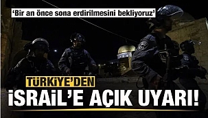 Dışişleri Bakanlığı'ndan İsrail'e uyarı!