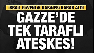  İsrail Güvenlik Kabinesi Gazze'de tek taraflı ateşkesi onayladı!